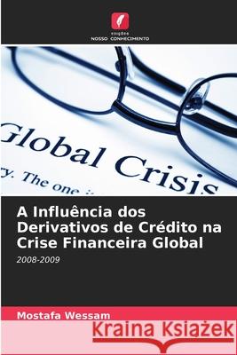 A Influência dos Derivativos de Crédito na Crise Financeira Global Wessam, Mostafa 9786203531206 Edições Nosso Conhecimento - książka