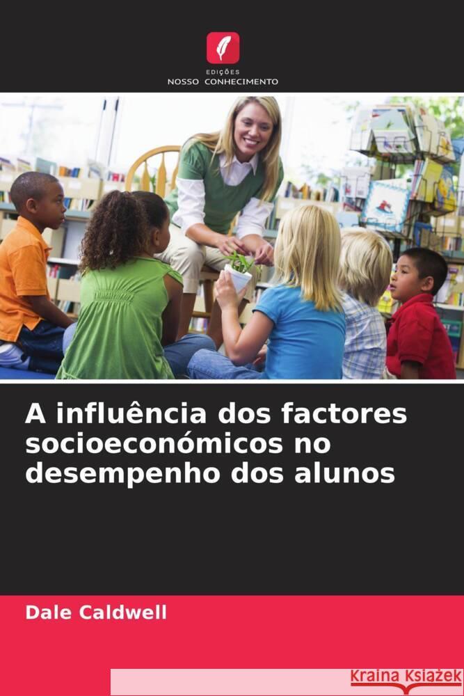 A influ?ncia dos factores socioecon?micos no desempenho dos alunos Dale Caldwell 9786208073213 Edicoes Nosso Conhecimento - książka