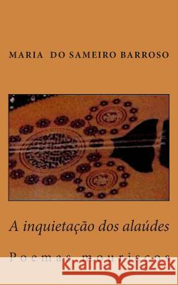 A inquietacao dos alaudes: Poemas mouriscos Barroso, Ivo Miguel 9781499277876 Createspace - książka