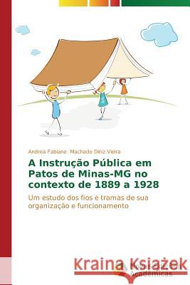 A Instrução Pública em Patos de Minas-MG no contexto de 1889 a 1928 Machado Diniz Vieira Andrea Fabiane 9783639687125 Novas Edicoes Academicas - książka