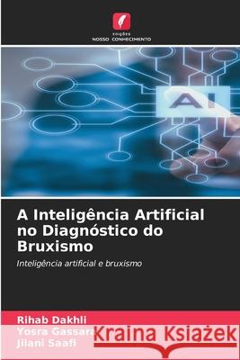 A Inteligência Artificial no Diagnóstico do Bruxismo Dakhli, Rihab, Gassara, Yosra, Saafi, Jilani 9786207949854 Edições Nosso Conhecimento - książka