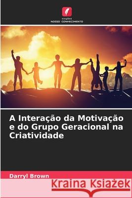 A Interação da Motivação e do Grupo Geracional na Criatividade Brown, Darryl 9786208750060 Edições Nosso Conhecimento - książka