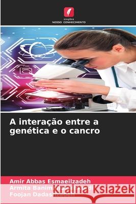 A interação entre a genética e o cancro Esmaeilzadeh, Amir Abbas, Banimahdidehkordi, Armita, Dadashzadeh, Foojan 9783639644982 Edições Nosso Conhecimento - książka