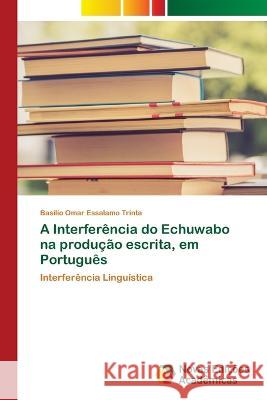 A Interferência do Echuwabo na produção escrita, em Português Trinta, Basílio Omar Essalamo 9786205502877 Novas Edicoes Academicas - książka