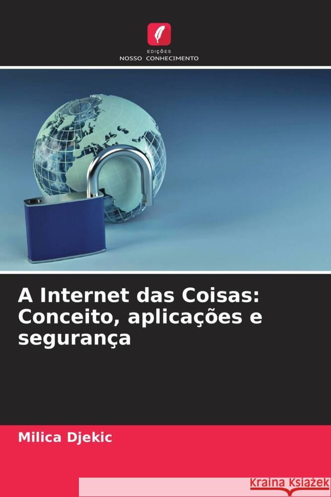 A Internet das Coisas: Conceito, aplica??es e seguran?a Milica Djekic 9786208019129 Edicoes Nosso Conhecimento - książka