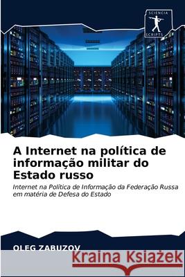 A Internet na política de informação militar do Estado russo Zabuzov, Oleg 9786203093797 Sciencia Scripts - książka