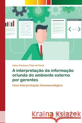 A interpretação da informação oriunda do ambiente externo por gerentes Pacheco Pinto de Paula, Liliam 9786202039840 Novas Edicioes Academicas - książka