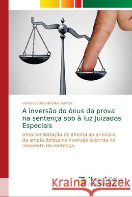 A inversão do ônus da prova na sentença sob à luz Juizados Especiais Santos, Vanessa Érica Da Silva 9786139646036 Novas Edicioes Academicas - książka