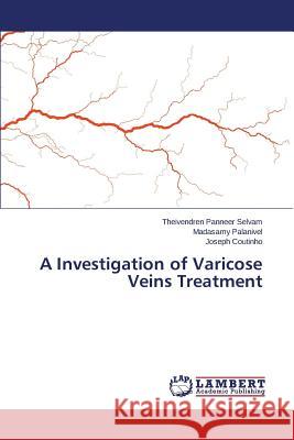 A Investigation of Varicose Veins Treatment Panneer Selvam Theivendren               Palanivel Madasamy                       Coutinho Joseph 9783659618918 LAP Lambert Academic Publishing - książka