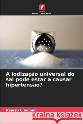 A iodiza??o universal do sal pode estar a causar hipertens?o? Rajesh Chauhan 9786205829042 Edicoes Nosso Conhecimento - książka