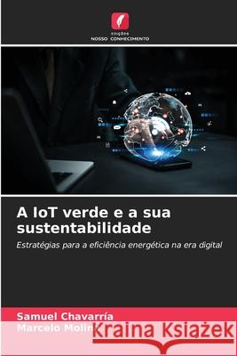 A IoT verde e a sua sustentabilidade Samuel Chavarr?a Marcelo Molina 9786207650347 Edicoes Nosso Conhecimento - książka
