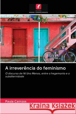 A irreverência do feminismo Cainzos, Paula 9786202877336 Edicoes Nosso Conhecimento - książka