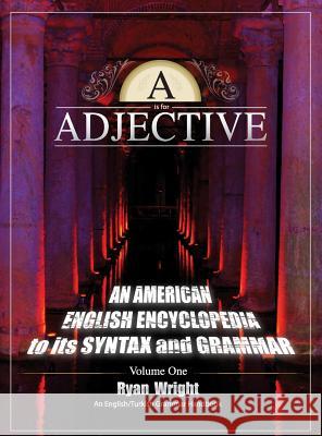 A is for Adjective: Volume One, An American English Encyclopedia to its Syntax and Grammar: English/Turkish Grammar Handbook Wright, Ryan 9780996968911 MindStir Media - książka