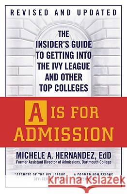 A is for Admission: The Insider's Guide to Getting Into the Ivy League and Other Top Colleges Michele A. Hernandez 9780446540674 Grand Central Publishing - książka