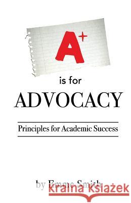A is for Advocacy: Principles for Academic Success Emme Smith 9781717216830 Createspace Independent Publishing Platform - książka