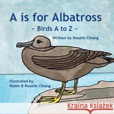 A is for Albatross: Birds A-Z Rosalie Chiang Robin Chiang Rosalie Chiang 9781535086363 Createspace Independent Publishing Platform - książka