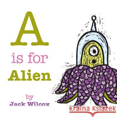 A is for Alien Jack Wilcox 9781536965957 Createspace Independent Publishing Platform - książka