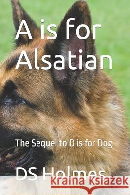 A is for Alsatian: The Sequel to D is for Dog Ds Holmes 9781521006009 Independently Published - książka