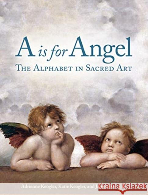 A is for Angel: The Alphabet in Sacred Art Adrienne Keogler Katie Keogler Jaimee Keogler 9781684620111 Get Creative 6 - książka