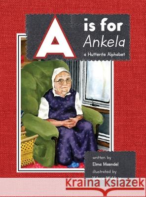 A is for Ankela: A Hutterite Alphabet Elma Maendel Valerie Waldner 9781998141173 Hutterian Brethren Book Centre - książka