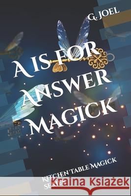 A is for Answer Magick: Kitchen Table Magick Series G Alan Joel 9780988911253 Esoteric School - książka