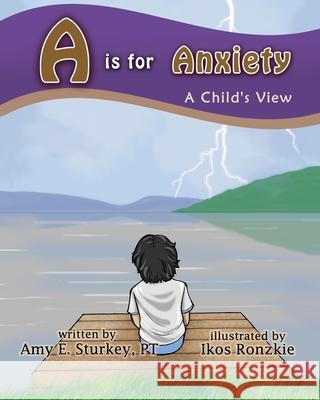 A is for Anxiety: A Child's View Ikos Ronzkie Amy Sturkey 9780998156798 Gotcha Apps, LLC - książka