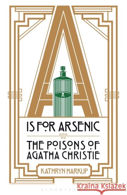 A is for Arsenic: The Poisons of Agatha Christie Kathryn Harkup 9781472911322 Bloomsbury Publishing PLC - książka