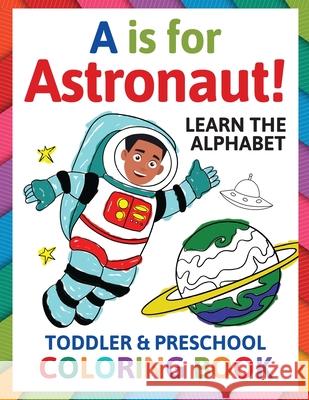A is for Astronaut! Preschool & Toddler Coloring Book: Alphabet Activity Book for Kids Ages 2, 3, 4 & 5 - Learn ABC for Kindergarten & Prek Prep (Fun for Ages 1-2, 1-3, 2-4, 3-5) Penny Albright 9781913357658 Devela Publishing - książka