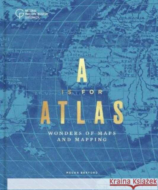 A is for Atlas: Wonders of Maps and Mapping Megan Barford   9781906367930 National Maritime Museum - książka