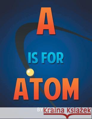 A is for Atom: An ABC book based on Science Dr B 9781493177523 Xlibris Corporation - książka