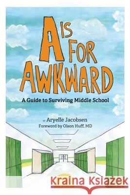 A is for Awkward: A Guide to Surviving Middle School Aryelle Jacobsen Olson Huff 9781630514426 Innerquest - książka