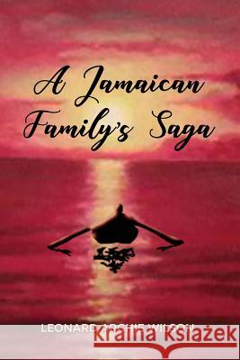 A Jamaican Family's Saga Leonard Archie Wilson 9781480978652 Rosedog Books - książka