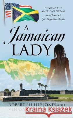 A Jamaican Lady: Chasing the American Dream From Jamaica to St. Augustine, Florida Robert Phillip Jones, Venasa Tashana Walker 9781977258472 Outskirts Press - książka
