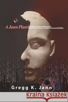 A Jann Plan: Creative Origins Advocacy/Teach Peace and Creative Accountability Gregg K. Jann 9781480917224 Rosedog Books - książka