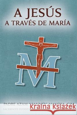 A Jes?s a trav?s de Mar?a Azam Vianney Mansh 9781959312338 Eudists - Cjm - książka