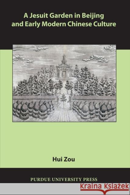 A Jesuit Garden in Beijing and Early Modern Chinese Culture Hui Zou 9781557535832 Purdue University Press - książka
