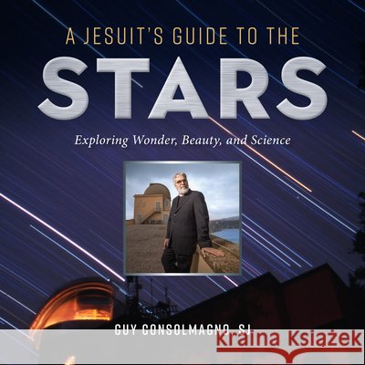 A Jesuit's Guide to the Stars: Exploring Wonder, Beauty, and Science Guy Consolmagno 9780829455731 Loyola Press - książka