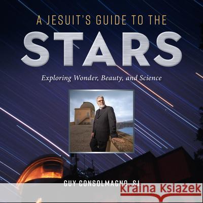 A Jesuit's Guide to the Stars: Exploring Wonder, Beauty, and Science Guy Consolmagno 9780829455731 Loyola Press - książka