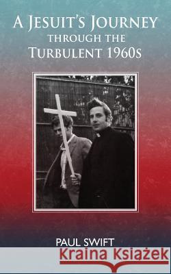 A Jesuit's Journey through the Turbulent 1960s Swift, Paul 9781517089573 Createspace - książka