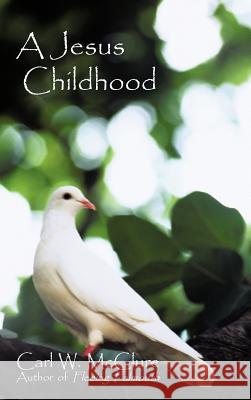A Jesus Childhood Carl W. McClure 9781475940862 iUniverse.com - książka