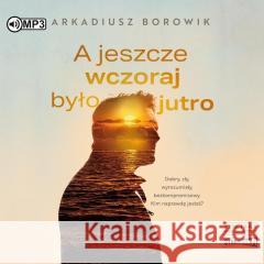 A jeszcze wczoraj było jutro audiobook Arkadiusz Borowik 9788382716078 Storybox - książka