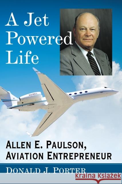 A Jet Powered Life: Allen E. Paulson, Aviation Entrepreneur Donald J. Porter 9781476676562 McFarland & Company - książka