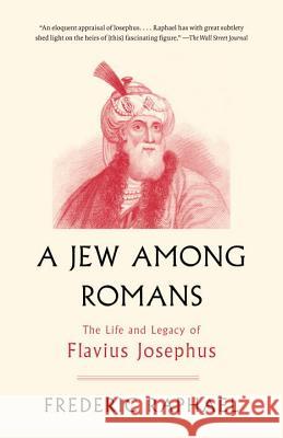 A Jew Among Romans: The Life and Legacy of Flavius Josephus Frederic Raphael 9780307456359 Anchor Books - książka
