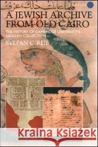 A Jewish Archive from Old Cairo: The History of Cambridge University's Genizah Collection Reif, Stefan 9780700713127 Taylor & Francis - książka