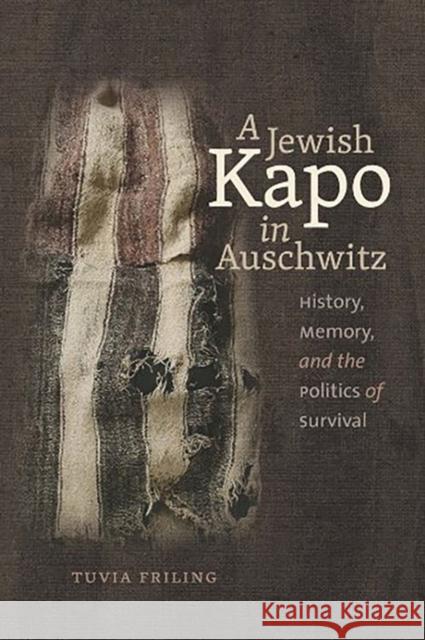 A Jewish Kapo in Auschwitz: History, Memory, and the Politics of Survival Friling, Tuvia 9781611685763 Brandeis University Press - książka