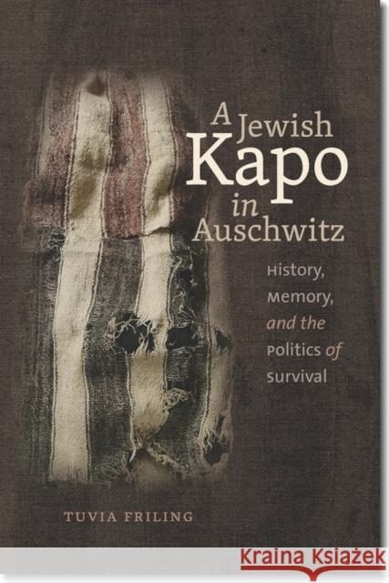 A Jewish Kapo in Auschwitz: History, Memory, and the Politics of Survival Tuvia Friling 9781611685879 Brandeis University Press - książka