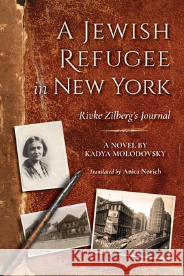 A Jewish Refugee in New York: Rivke Zilberg's Journal Kadya Molodovsky Anita Norich 9780253040763 Indiana University Press - książka