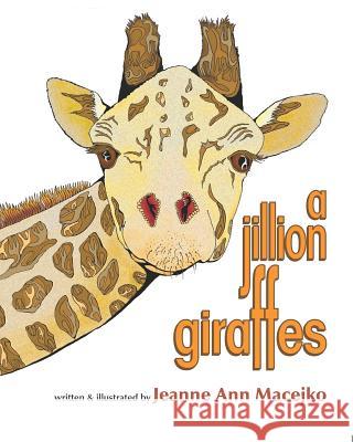 A Jillion Giraffes Jeanne Ann Macejko Jeanne Ann Macejko 9781729072462 Independently Published - książka