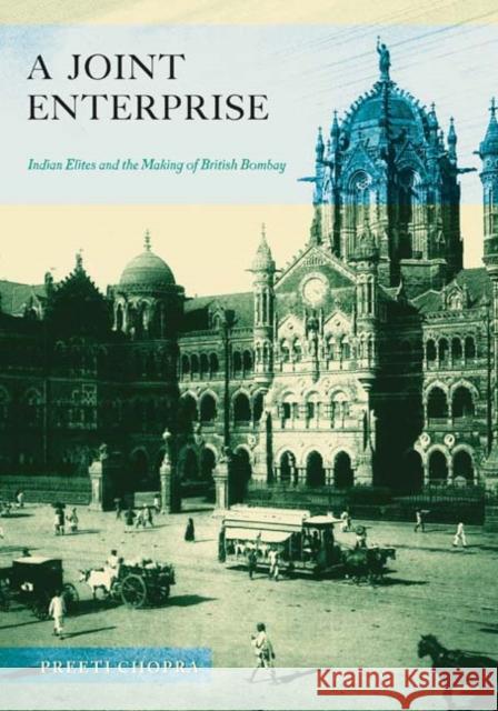 A Joint Enterprise : Indian Elites and the Making of British Bombay Preeti Chopra 9780816670369 University of Minnesota Press - książka