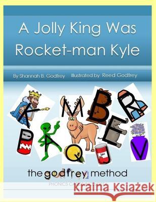 A Jolly King Was Rocket-Man Kyle: The Godfrey Method Phonics Cards Included Reed R. Godfrey Shannah B. Godfrey 9781723878008 Independently Published - książka
